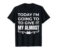 Funny Today I'm Going to Give It My Almost Motivation Humor T-Shirt
