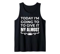 Funny Today I'm Going to Give It My Almost Motivation Humor Tank Top