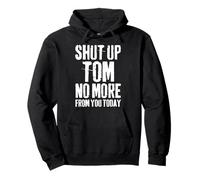 Funny Tom Name Shut Up Tom No More From You Today Pullover Hoodie