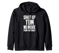 Funny Tom Name Shut Up Tom No More From You Today Zip Hoodie
