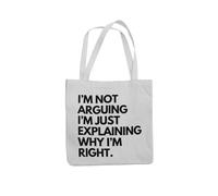 Funny Tote Bag Im Not Arguing Im Just Explaining Why Im Right (Grey)
