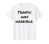 Funny Traffic was horrible white lie shirt women and men T-Shirt
