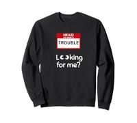 Funny Trouble Maker - Name is Trouble, Looking for me Sweatshirt