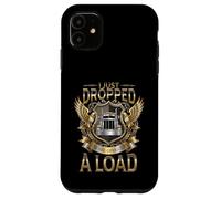 Funny Truck Driver I just Dropped a Load Trucker Case for iPhone 11