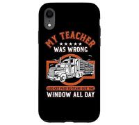 Funny Trucker Container Truck Driver My Teacher Was Wrong Case for iPhone XR