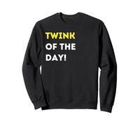 Funny Twink of the Day! - unique humorous gifts Sweatshirt