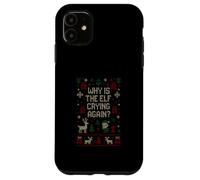 Funny Ugly Christmas Sweater - Why Is the Elf Crying Again? Case for iPhone 11
