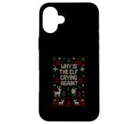 Funny Ugly Christmas Sweater - Why Is the Elf Crying Again? Case for iPhone 16 Plus