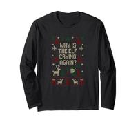 Funny Ugly Christmas Sweater - Why is The Elf Crying Again? Long Sleeve T-Shirt