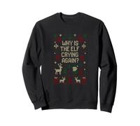 Funny Ugly Christmas Sweater - Why Is the Elf Crying Again? Sweatshirt