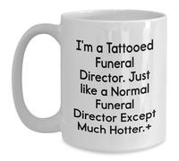 Funny Unique Birthday Unique Gifts for Funeral Directors - I'm A Tattooed Funeral Director Gifts from Friends and Family - White 11oz Ceramic Coffee Mug for Hot and Quirky Funeral Director Lovers