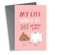 Funny Valentines Day Card - My Life Would Be Shit Without You