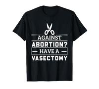 Funny Vasectomy Against Abortion Medical Humor for Men Dads T-Shirt