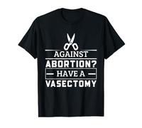 Funny Vasectomy Against Abortion Medical Humor for Men Dads Value Graphic T-Shirt