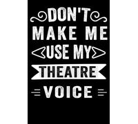 Funny Vintage Don't Make Me Use My Theatre Voice: Musical Theatre Journal - Theater Notebook for Dramatic Acting Notes, theatre Gift Idea for Stage actors