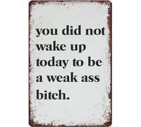 Funny Vintage Metal Signs You Did Not Wake Up Today To Be A Weak Ass Bitch Retro Poster Mindset Quote Inspirational Art Tin Sign For Home Kitchen Bar Coffee Shop Wall Decor Plaque 8x5.5 Inch