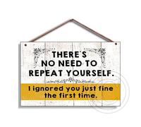 Funny Wall Art - "There's No Need to Repeat Yourself. I Ignored You Just Fine the First Time" Plaque Sign
