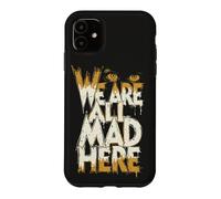 Funny We Are All Mad Here Case for iPhone 11