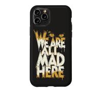 Funny We Are All Mad Here Case for iPhone 11 Pro