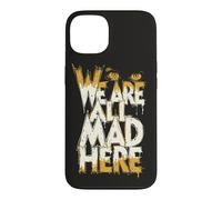 Funny We Are All Mad Here Case for iPhone 13