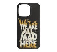 Funny We Are All Mad Here Case for iPhone 13 Pro