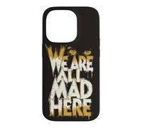 Funny We Are All Mad Here Case for iPhone 14 Pro