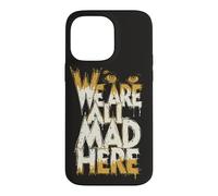 Funny We Are All Mad Here Case for iPhone 14 Pro Max