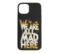Funny We Are All Mad Here Case for iPhone 15 Plus