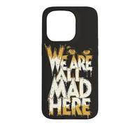 Funny We Are All Mad Here Case for iPhone 15 Pro