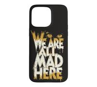 Funny We Are All Mad Here Case for iPhone 15 Pro Max