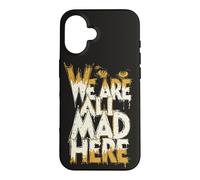 Funny We Are All Mad Here Case for iPhone 16