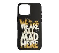 Funny We Are All Mad Here Case for iPhone 16 Pro Max