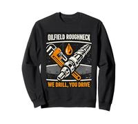 Funny We Drill You Drive Tough Oil and Gas Industry Worker Sweatshirt