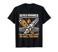 Funny We Drill You Drive Tough Oil and Gas Industry Worker T-Shirt