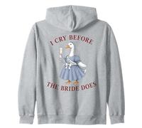 Funny Wedding Bridesmaid I Cry Before The Bride Goose Zip Hoodie
