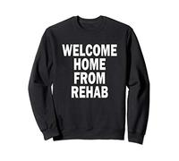 Funny Welcome Home From Rehab Sweatshirt