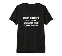 Funny What Doesn't Kill You mutates and Tries Again Premium T-Shirt