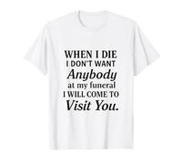 Funny When I Die I Don't Want Anybody at My Funeral T-Shirt