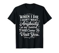 Funny When I Die I Don't Want Anybody at My Funeral T-Shirt