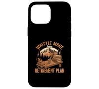 Funny Whittling Is My Retirement Plan Whittler Lover Case for iPhone 16 Pro Max