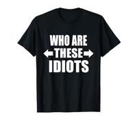 Funny Who are These Idiots Sarcastic Friend Joke T-Shirt