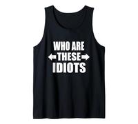 Funny Who are These Idiots Sarcastic Friend Joke Tank Top