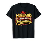 Funny Wife My Husband Gave Me Permission T-Shirt