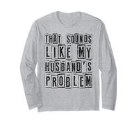 Funny Wife Quote That Sounds Like My Husbands Problem Humor Long Sleeve T-Shirt