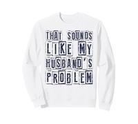 Funny Wife Quote That Sounds Like My Husbands Problem Humor Sweatshirt