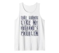 Funny Wife Quote that Sounds Like My Husbands Problem Humor Tank Top