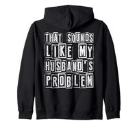 Funny Wife Quote That Sounds Like My Husbands Problem Humor Zip Hoodie