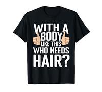 Funny With A Body Like This Who Needs Hair Bald Men T-Shirt