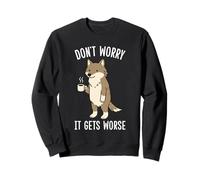 Funny Wolf Don't Worry It Gets Worse Wolf Sweatshirt
