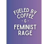 Funny Women's Notebook Fueled by Coffee and Feminist Rage quote journal for women